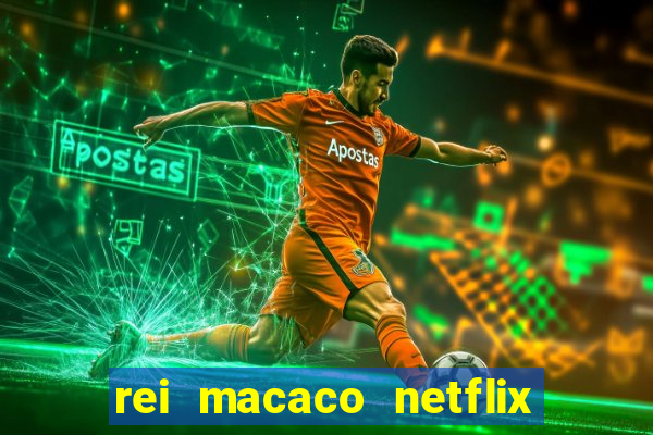 rei macaco netflix 3 temporada